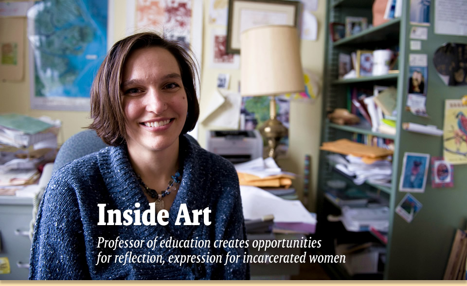Inside Art - Professor of education creates opportunities  for reflection, expression for incarcerated women