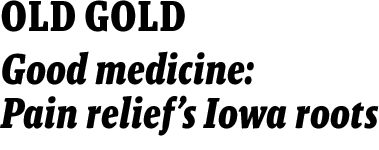 OLD GOLD - Good medicine: Pain relief's Iowa roots