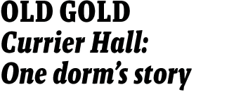 OLD GOLD--Currier Hall: One dorm’s story 