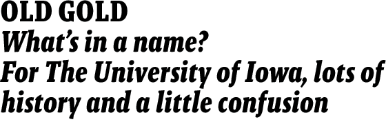 OLD GOLD - What’s in a name?  For The University of Iowa, lots of history and a little confusion 