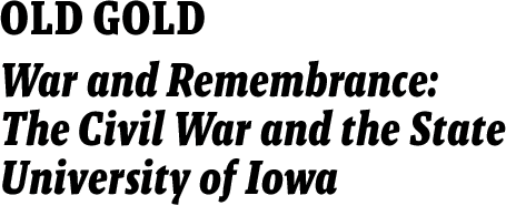 OLD GOLD, War and Remembrance: The Civil War and the State University of Iowa